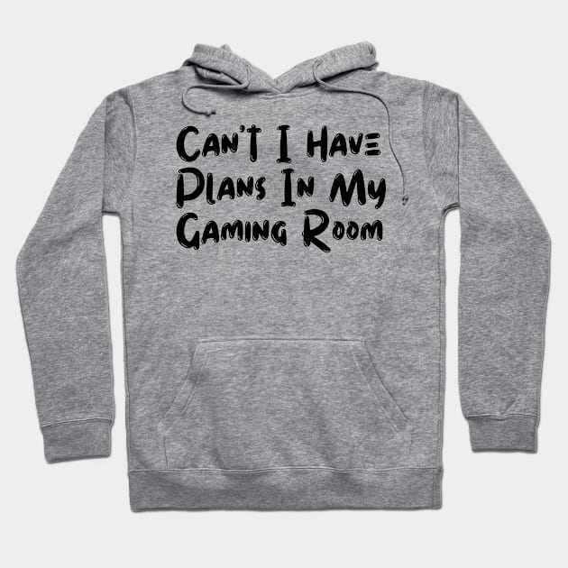 Can't I Have Plans In My Gaming Room Hoodie by BaradiAlisa